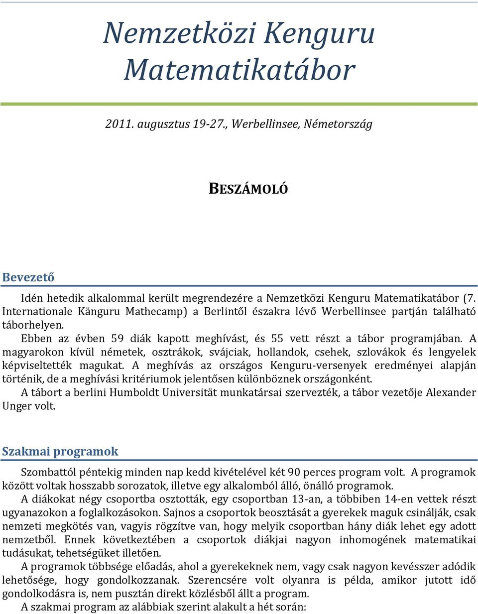 A magyarokon kívül németek, osztrákok, svájciak, hollandok, csehek, szlovákok és lengyelek képviseltették magukat.