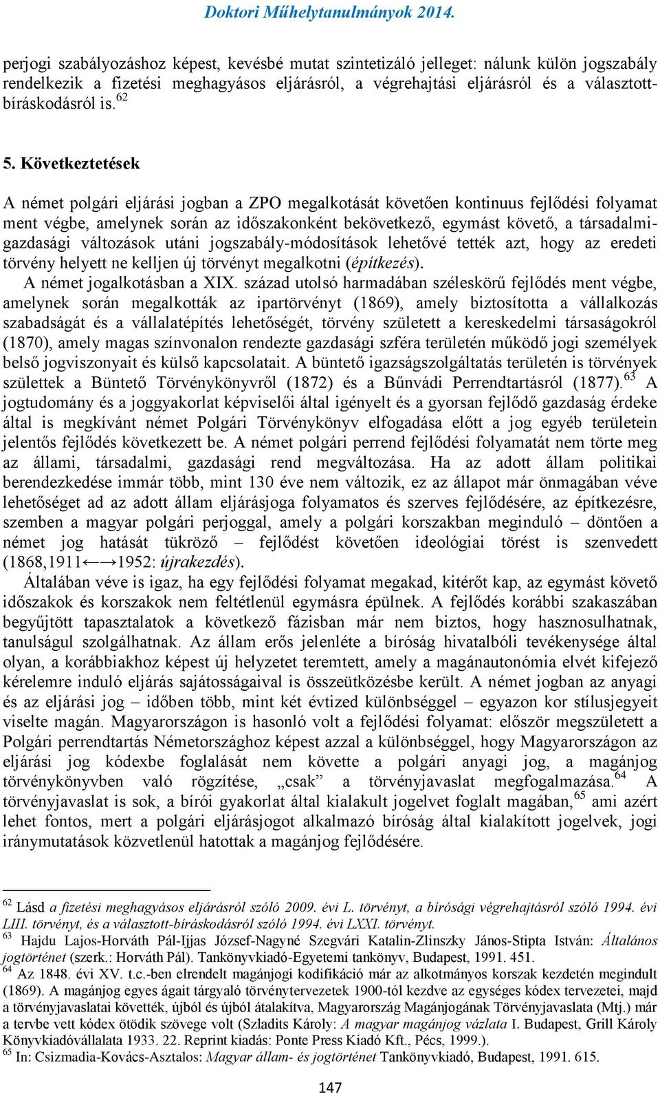 társadalmigazdasági változások utáni jogszabály-módosítások lehetővé tették azt, hogy az eredeti törvény helyett ne kelljen új törvényt megalkotni (építkezés). A német jogalkotásban a XIX.