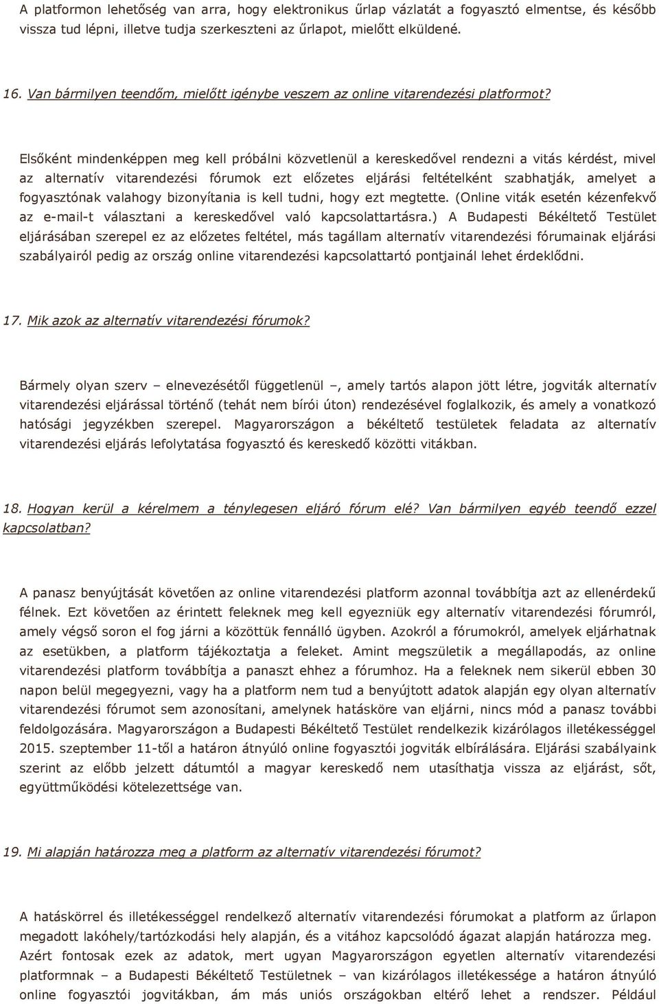 Elsőként mindenképpen meg kell próbálni közvetlenül a kereskedővel rendezni a vitás kérdést, mivel az alternatív vitarendezési fórumok ezt előzetes eljárási feltételként szabhatják, amelyet a