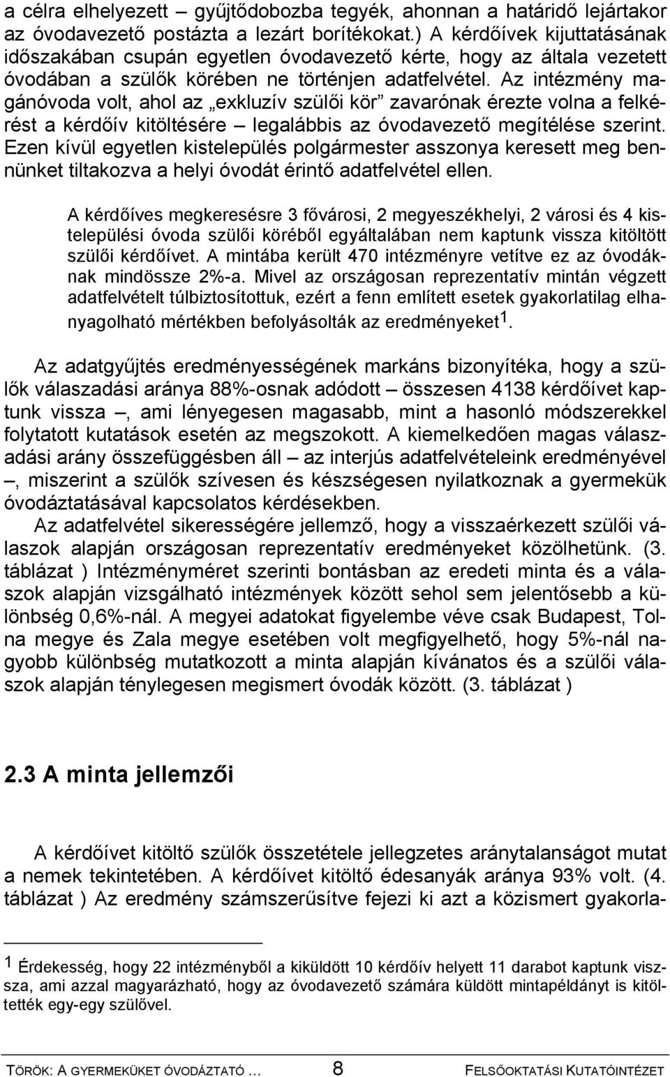 Az intézmény magánóvoda volt, ahol az exkluzív szülői kör zavarónak érezte volna a felkérést a kérdőív kitöltésére legalábbis az óvodavezető megítélése szerint.