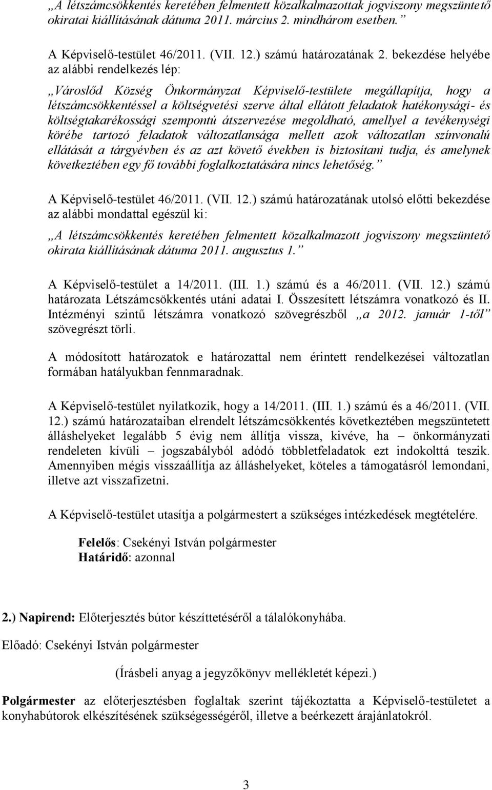 bekezdése helyébe az alábbi rendelkezés lép: Városlőd Község Önkormányzat Képviselő-testülete megállapítja, hogy a létszámcsökkentéssel a költségvetési szerve által ellátott feladatok hatékonysági-