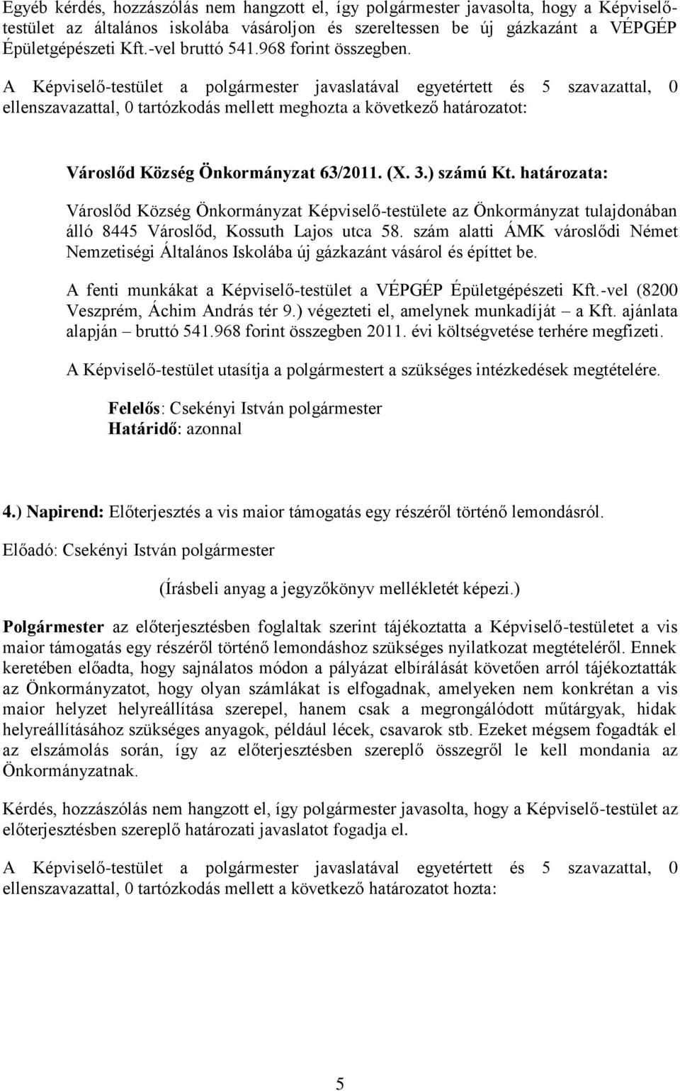 A Képviselő-testület a polgármester javaslatával egyetértett és 5 szavazattal, 0 ellenszavazattal, 0 tartózkodás mellett meghozta a következő határozatot: Városlőd Község Önkormányzat 63/2011. (X. 3.