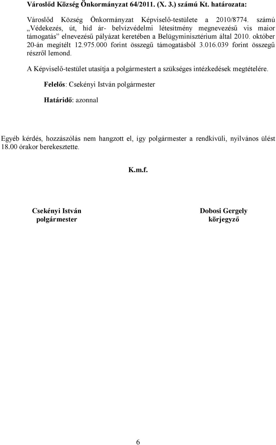 által 2010. október 20-án megítélt 12.975.000 forint összegű támogatásból 3.016.039 forint összegű részről lemond.