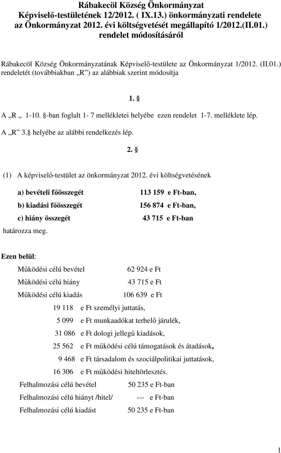 (1) A képviselő-testület az önkormányzat 2012. évi költségvetésének a) bevételi főösszegét 113 159 e Ft-ban, b) kiadási főösszegét 156 874 e Ft-ban, c) hiány összegét 43 715 e Ft-ban határozza meg.