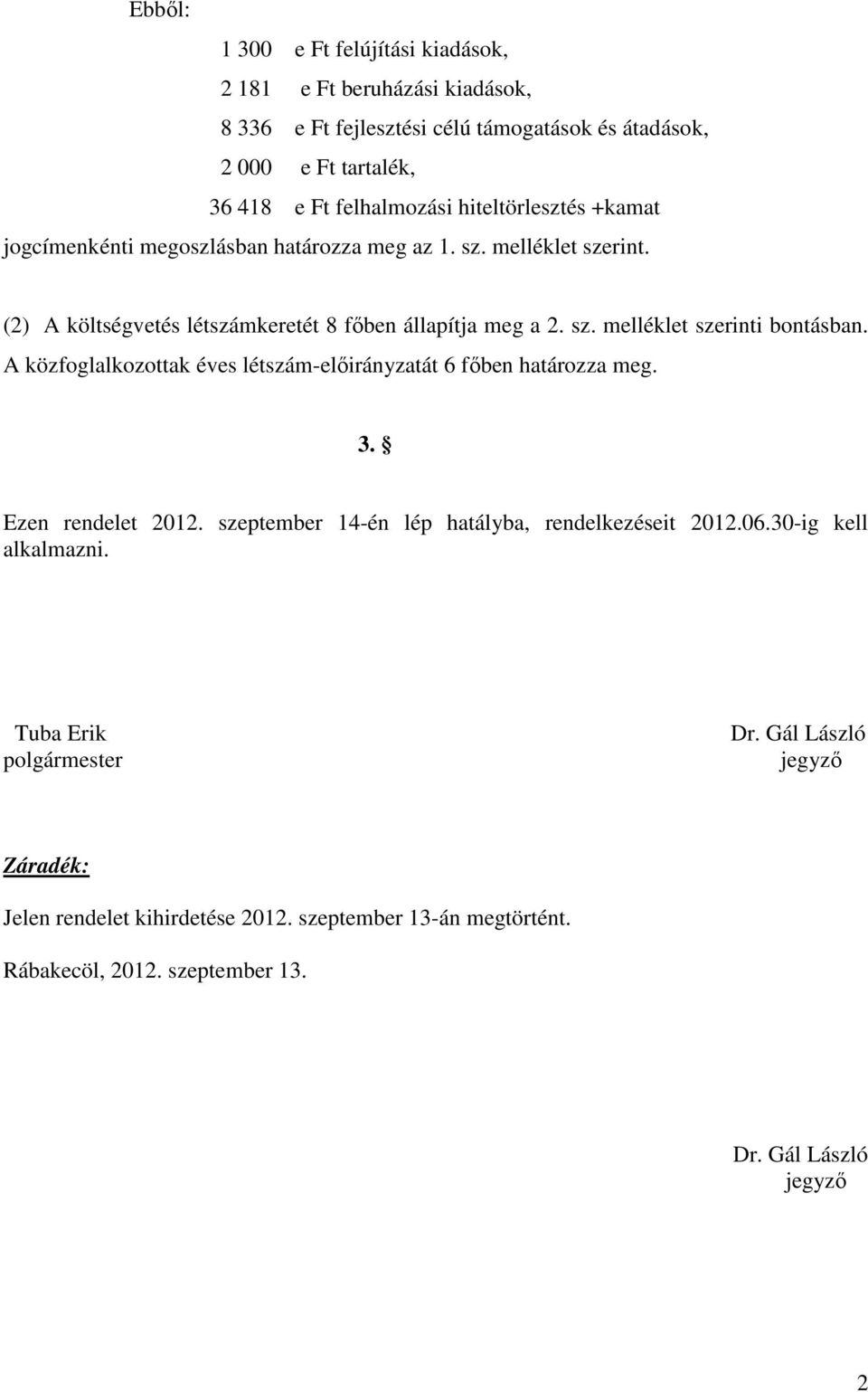 A közfoglalkozottak éves létszám-előirányzatát 6 főben határozza meg. 3. Ezen rendelet 2012. szeptember 14-én lép hatályba, rendelkezéseit 2012.06.30-ig kell alkalmazni.