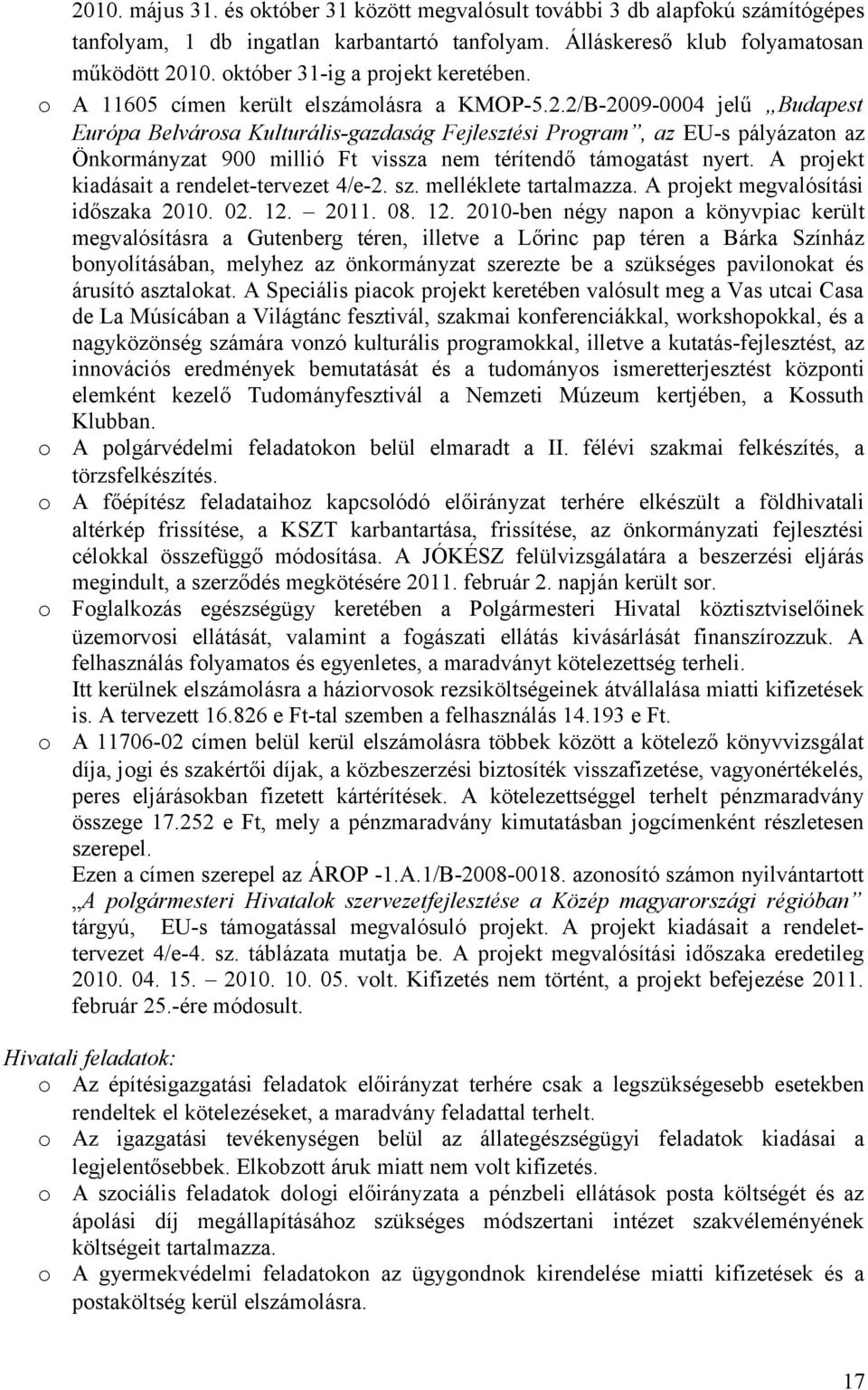 2/B-2009-0004 jelű Budapest Európa Belvárosa Kulturális-gazdaság Fejlesztési Program, az EU-s pályázaton az Önkormányzat 900 millió Ft vissza nem térítendő támogatást nyert.