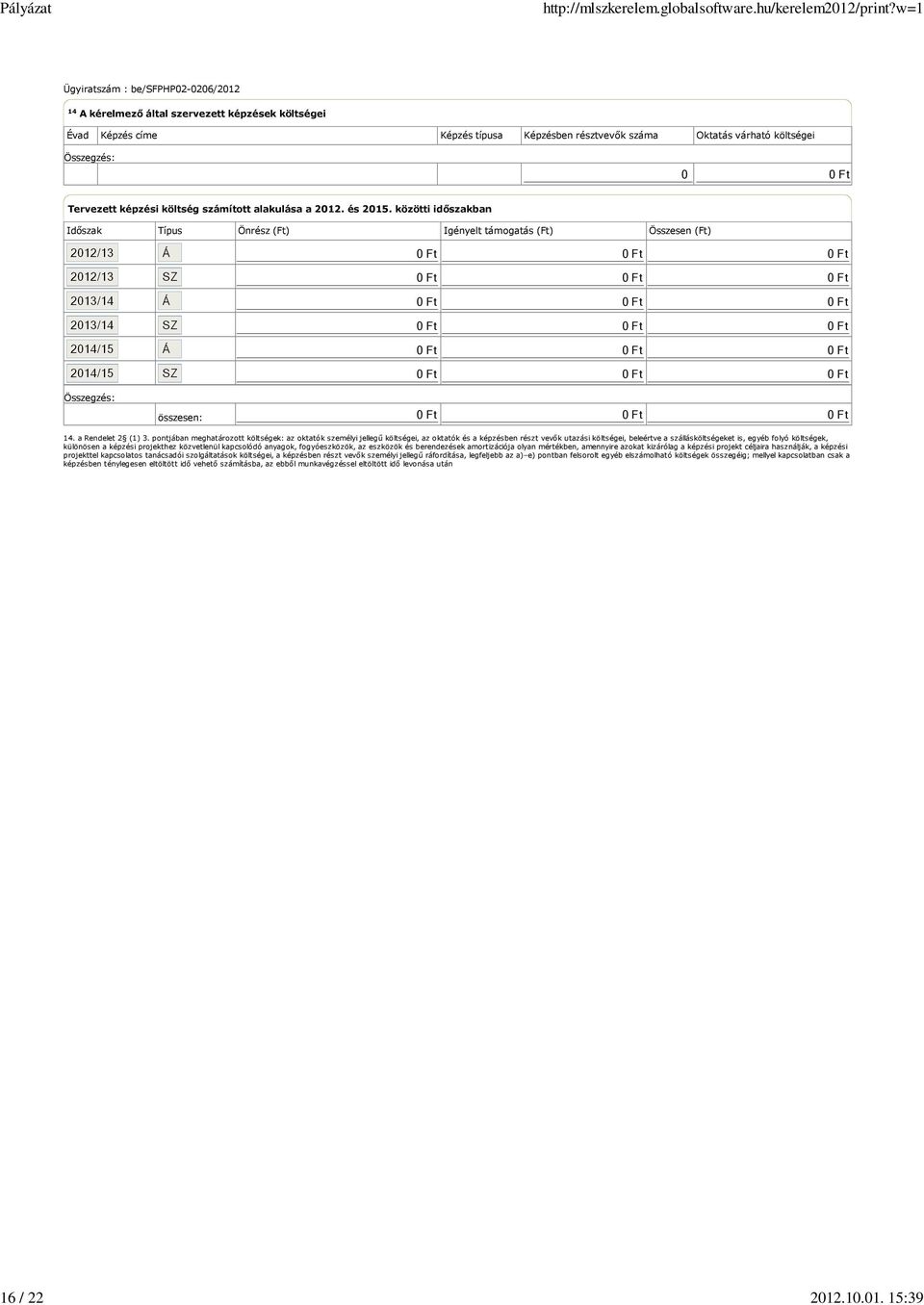 15:39 14 A kérelmezı által szervezett képzések költségei Évad Képzés címe Képzés típusa Képzésben résztvevık száma Oktatás várható költségei 0 0 Ft Tervezett képzési költség számított alakulása a