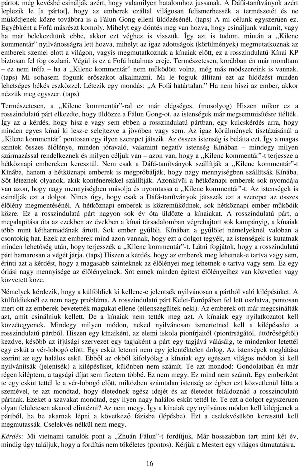 (taps) A mi célunk egyszerűen ez. Egyébként a Fofá másrészt komoly. Mihelyt egy döntés meg van hozva, hogy csináljunk valamit, vagy ha már belekezdtünk ebbe, akkor ezt véghez is visszük.