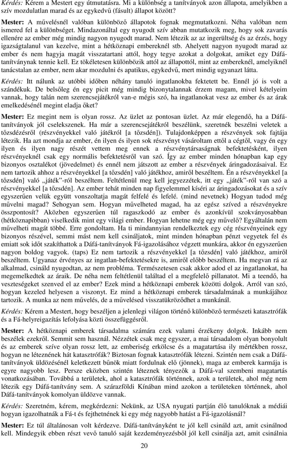 Mindazonáltal egy nyugodt szív abban mutatkozik meg, hogy sok zavarás ellenére az ember még mindig nagyon nyugodt marad.