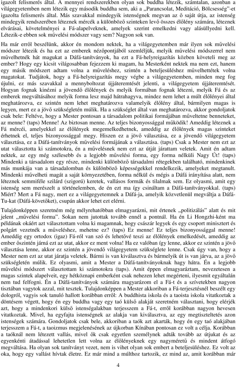 Más szavakkal mindegyik istenségnek megvan az ő saját útja, az istenség mindegyik rendszerében léteznek mércék a különböző szinteken levő összes élőlény számára, léteznek elvárásai, követelményei a