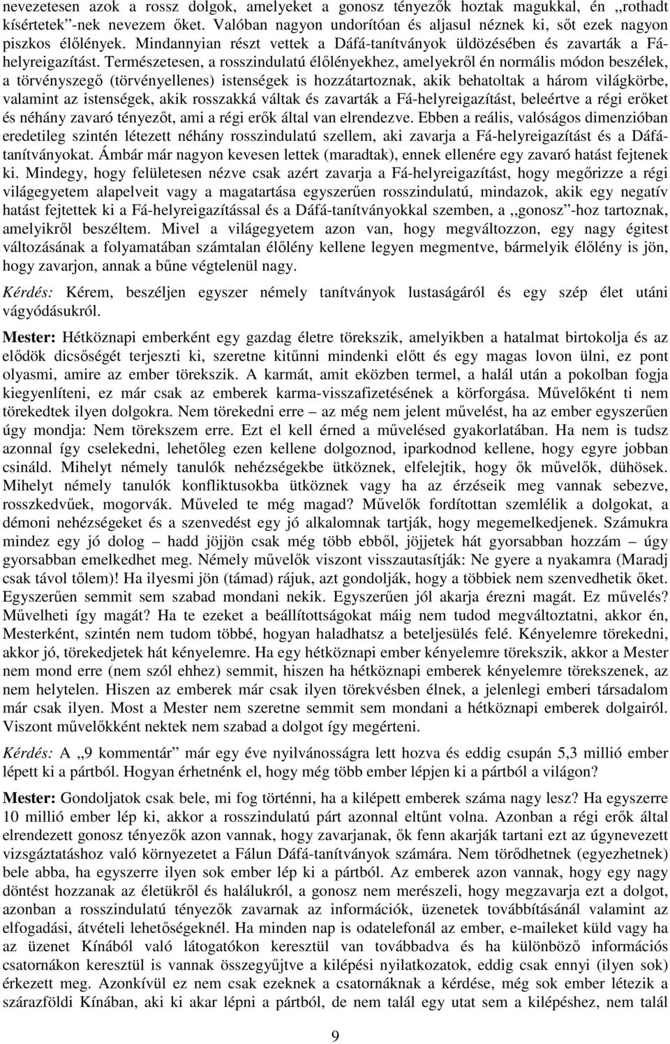 Természetesen, a rosszindulatú élőlényekhez, amelyekről én normális módon beszélek, a törvényszegő (törvényellenes) istenségek is hozzátartoznak, akik behatoltak a három világkörbe, valamint az