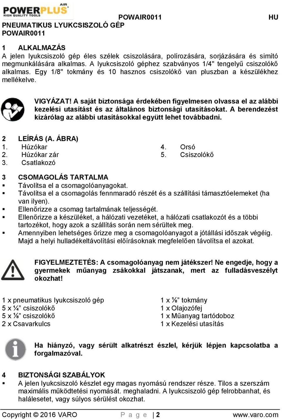 A saját biztonsága érdekében figyelmesen olvassa el az alábbi kezelési utasítást és az általános biztonsági utasításokat. A berendezést kizárólag az alábbi utasításokkal együtt lehet továbbadni.