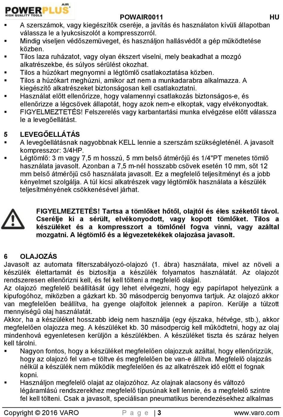 Tilos a húzókart megnyomni a légtömlő csatlakoztatása közben. Tilos a húzókart meghúzni, amikor azt nem a munkadarabra alkalmazza. A kiegészítő alkatrészeket biztonságosan kell csatlakoztatni.