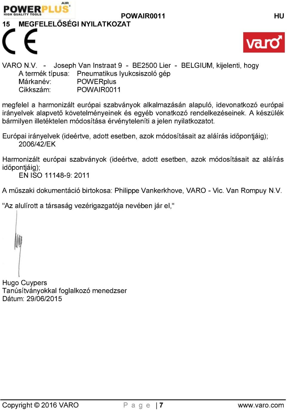 - Joseph Van Instraat 9 - BE2500 Lier - BELGIUM, kijelenti, hogy A termék típusa: Pneumatikus lyukcsiszoló gép Márkanév: POWERplus Cikkszám: POWAIR0011 megfelel a harmonizált európai szabványok