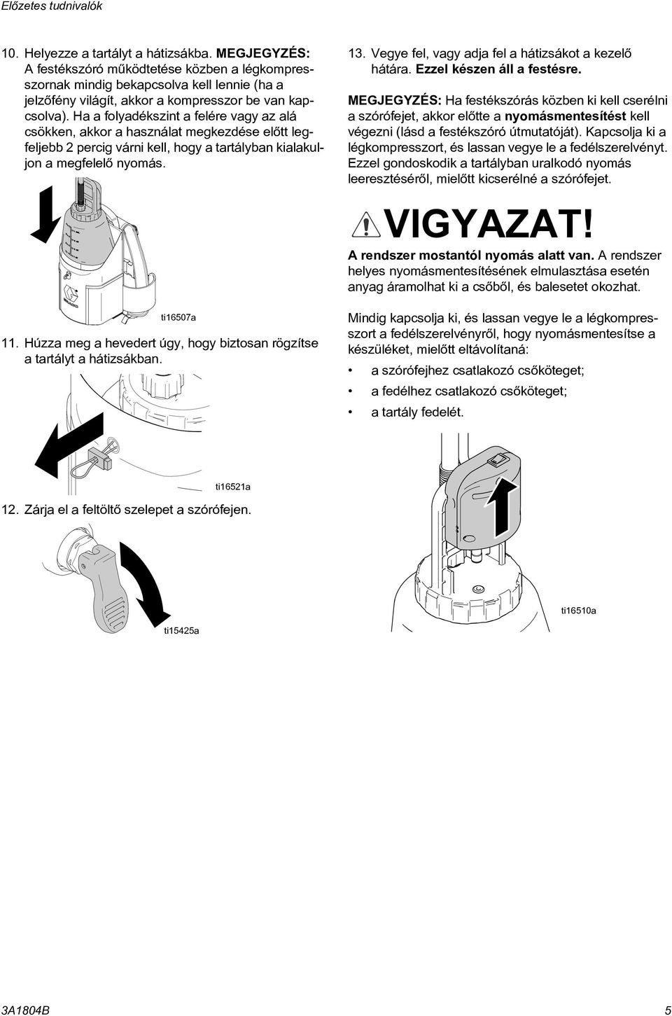 Ha a folyadékszint a felére vagy az alá csökken, akkor a használat megkezdése elõtt legfeljebb 2 percig várni kell, hogy a tartályban kialakuljon a megfelelõ nyomás. ti16507a 11.