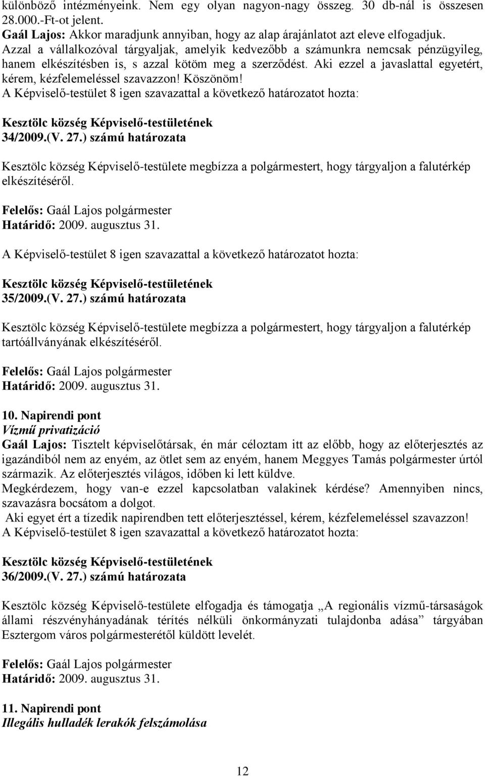 Aki ezzel a javaslattal egyetért, kérem, kézfelemeléssel szavazzon! Köszönöm! 34/2009.(V. 27.