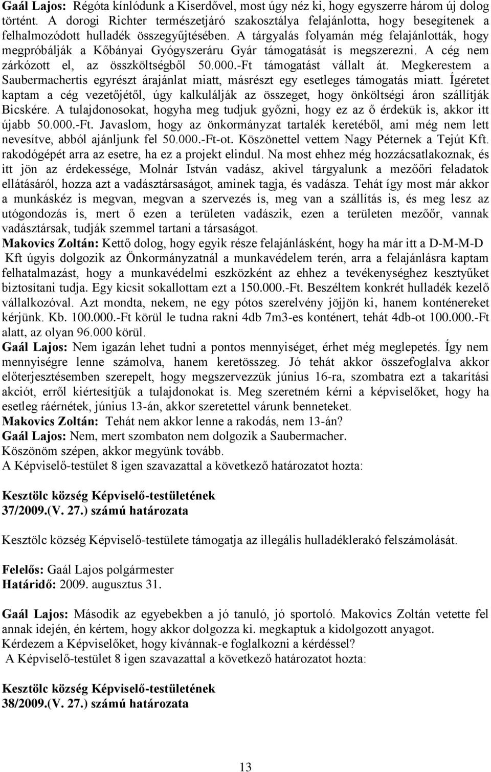 A tárgyalás folyamán még felajánlották, hogy megpróbálják a Kőbányai Gyógyszeráru Gyár támogatását is megszerezni. A cég nem zárkózott el, az összköltségből 50.000.-Ft támogatást vállalt át.