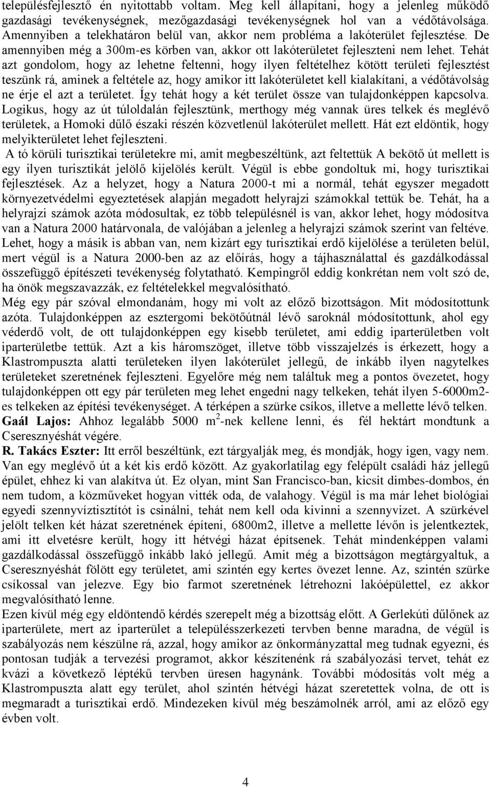 Tehát azt gondolom, hogy az lehetne feltenni, hogy ilyen feltételhez kötött területi fejlesztést teszünk rá, aminek a feltétele az, hogy amikor itt lakóterületet kell kialakítani, a védőtávolság ne