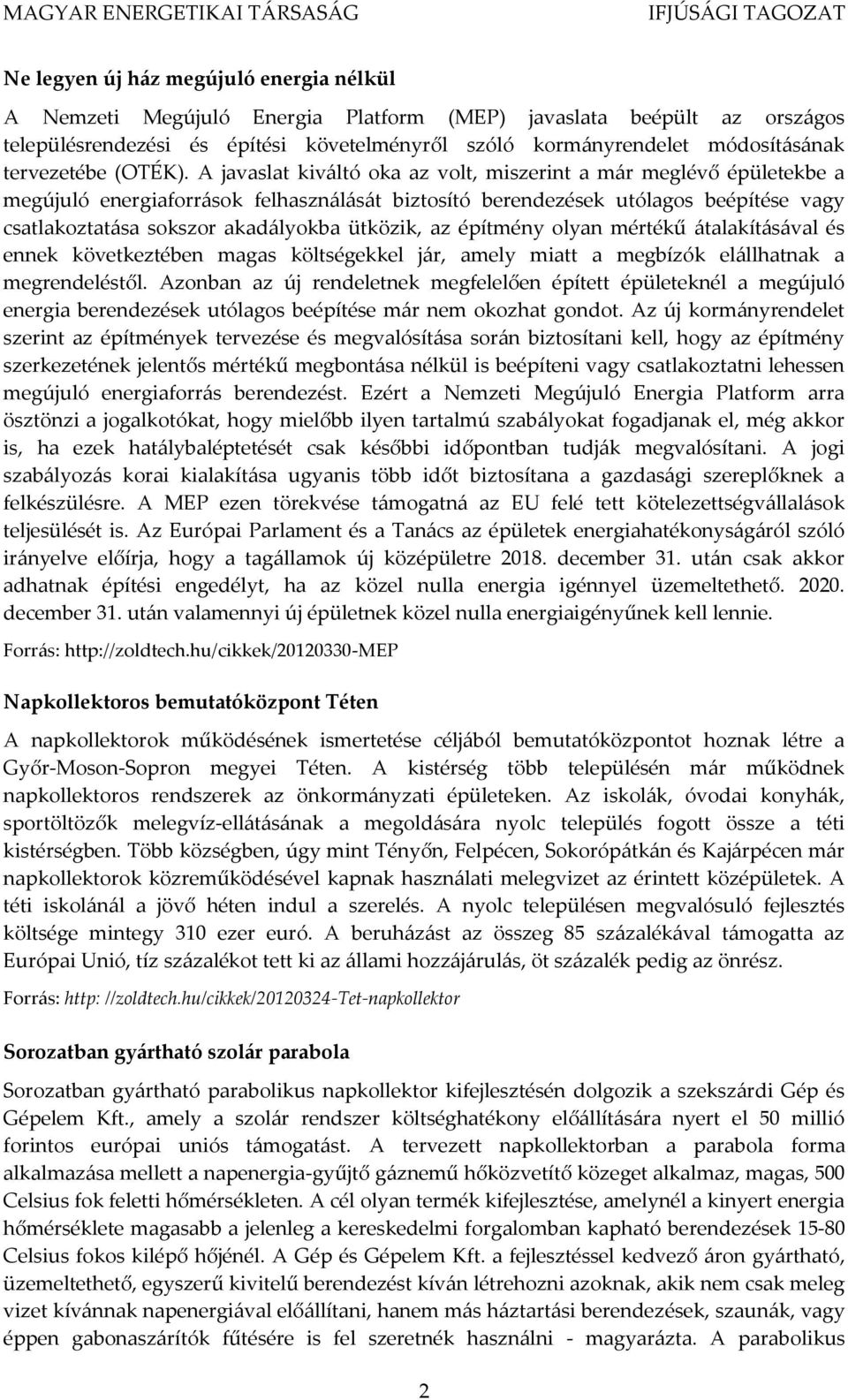 A javaslat kiváltó oka az volt, miszerint a már meglévő épületekbe a megújuló energiaforrások felhasználását biztosító berendezések utólagos beépítése vagy csatlakoztatása sokszor akadályokba