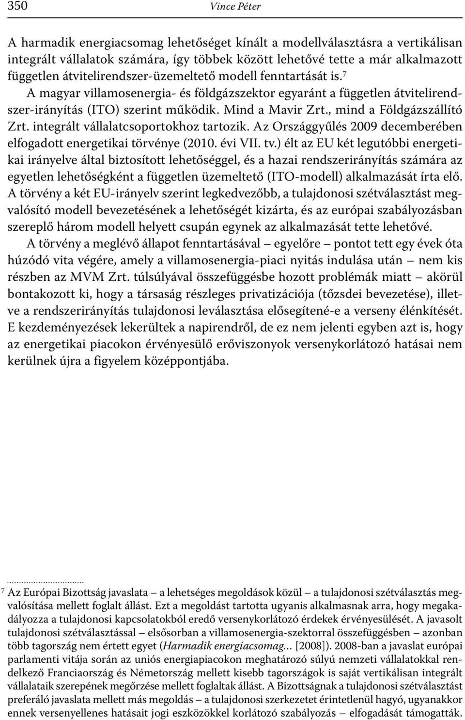 , mind a Földgázszállító Zrt. integrált vállalatcsoportokhoz tartozik. Az Országgyűlés 2009 decemberében elfogadott energetikai törvénye (2010. évi VII. tv.