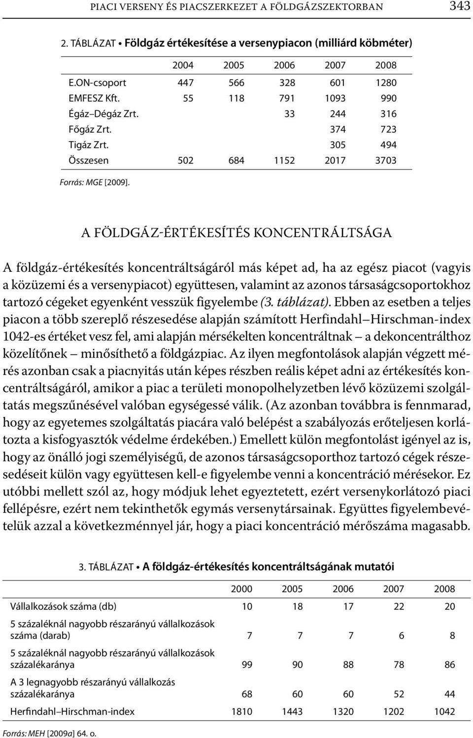 A FÖLDGÁZ-ÉRTÉKESÍTÉS KONCENTRÁLTSÁGA A földgáz-értékesítés koncentráltságáról más képet ad, ha az egész piacot (vagyis a közüzemi és a versenypiacot) együttesen, valamint az azonos