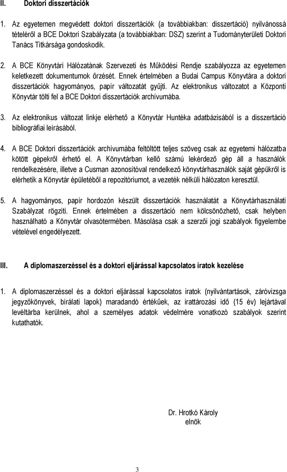 gondoskodik. 2. A BCE Könyvtári Hálózatának Szervezeti és Működési Rendje szabályozza az egyetemen keletkezett dokumentumok őrzését.