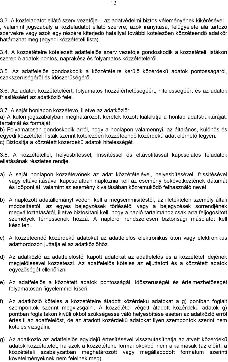 A közzétételre kötelezett adatfelelős szerv vezetője gondoskodik a közzétételi listákon szereplő adatok pontos, naprakész és folyamatos közzétételéről. 3.5.