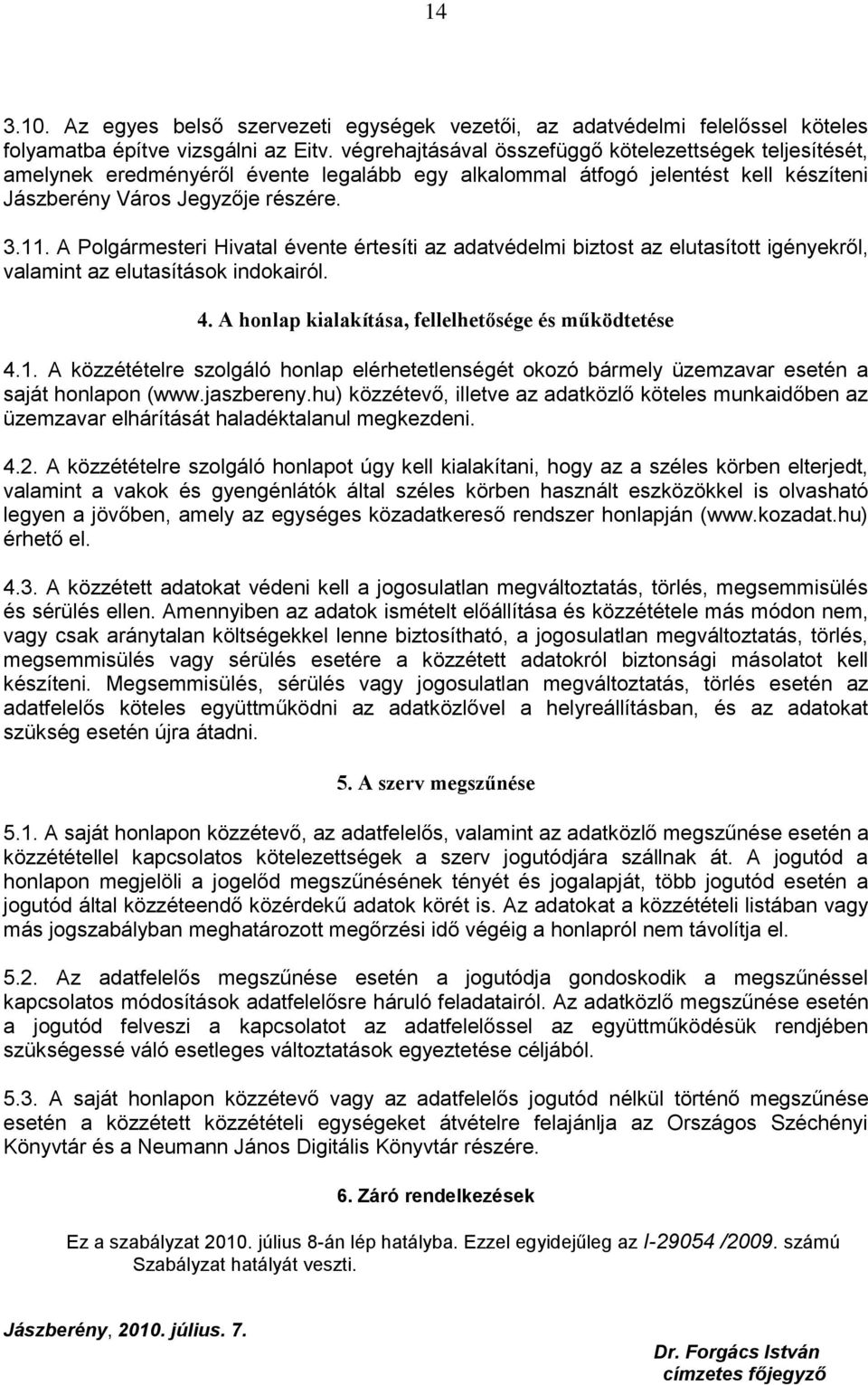 A Polgármesteri Hivatal évente értesíti az adatvédelmi biztost az elutasított igényekről, valamint az elutasítások indokairól. 4. A honlap kialakítása, fellelhetősége és működtetése 4.1.