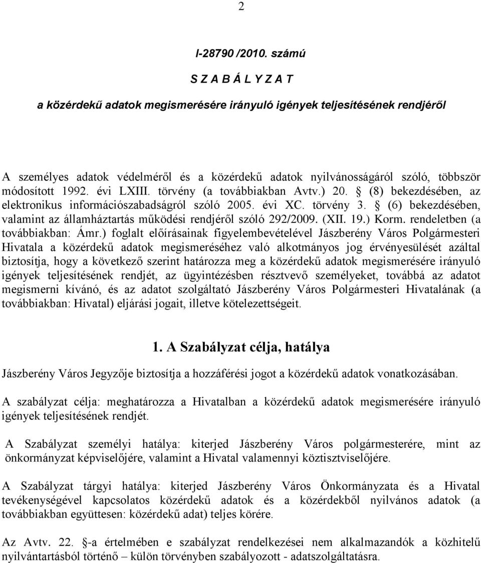 1992. évi LXIII. törvény (a továbbiakban Avtv.) 20. (8) bekezdésében, az elektronikus információszabadságról szóló 2005. évi XC. törvény 3.