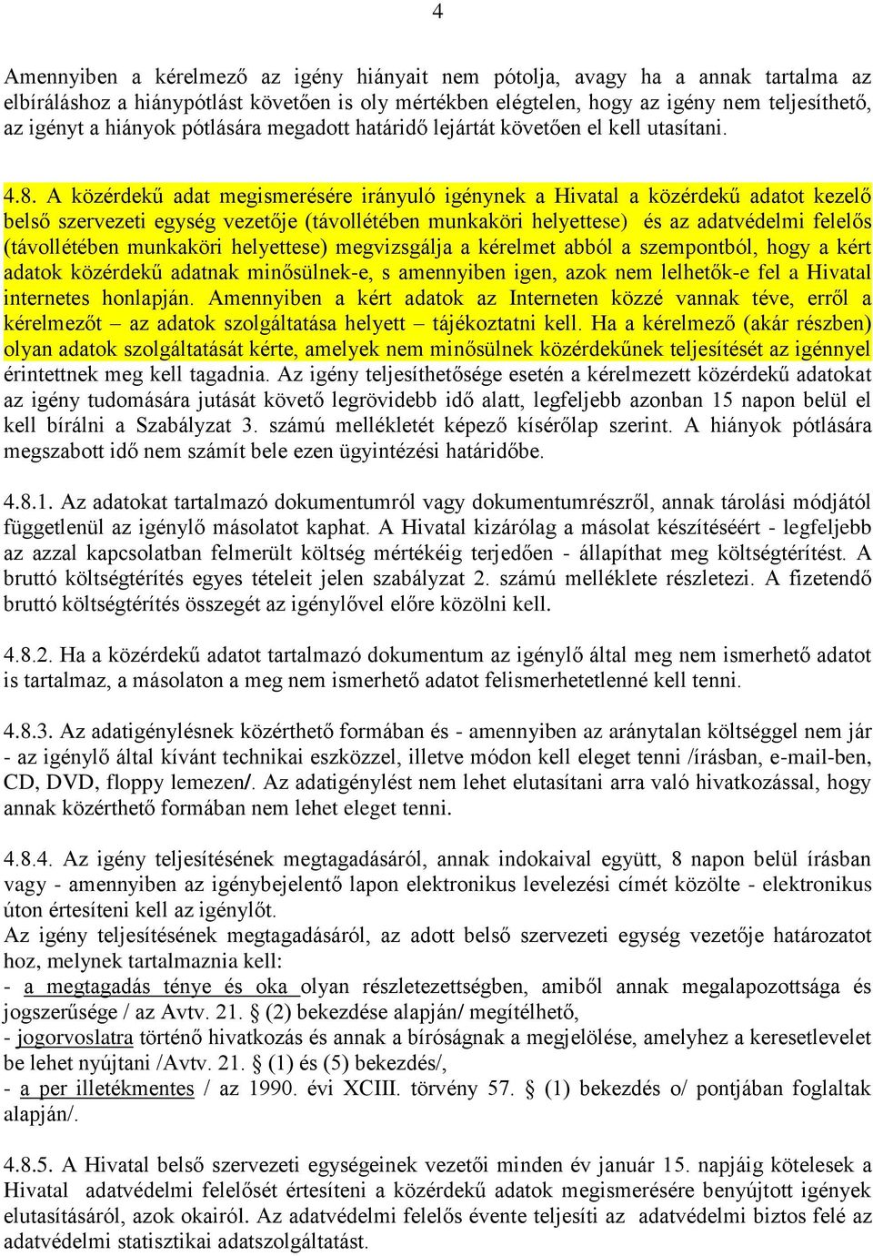 A közérdekű adat megismerésére irányuló igénynek a Hivatal a közérdekű adatot kezelő belső szervezeti egység vezetője (távollétében munkaköri helyettese) és az adatvédelmi felelős (távollétében