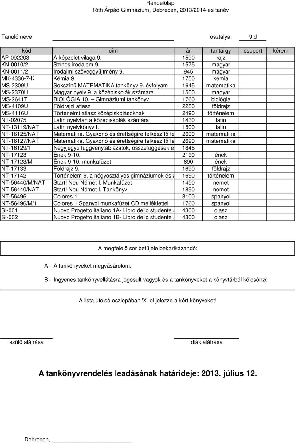 Gimnáziumi tankönyv 1760 biológia MS-4109U Földrajzi atlasz 2280 földrajz NT-02075 Latin nyelvtan a középiskolák számára 1430 latin NT-13119/NAT Latin nyelvkönyv I.