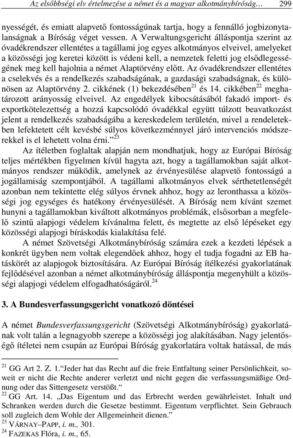 elsődlegességének meg kell hajolnia a német Alaptörvény előtt. Az óvadékrendszer ellentétes a cselekvés és a rendelkezés szabadságának, a gazdasági szabadságnak, és különösen az Alaptörvény 2.