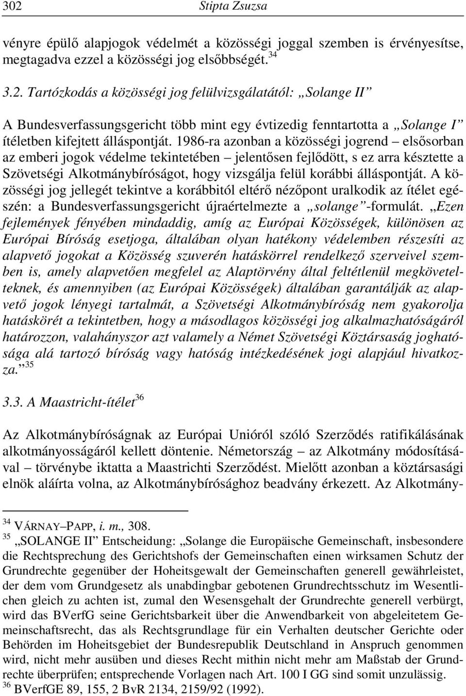 álláspontját. A közösségi jog jellegét tekintve a korábbitól eltérő nézőpont uralkodik az ítélet egészén: a Bundesverfassungsgericht újraértelmezte a solange -formulát.