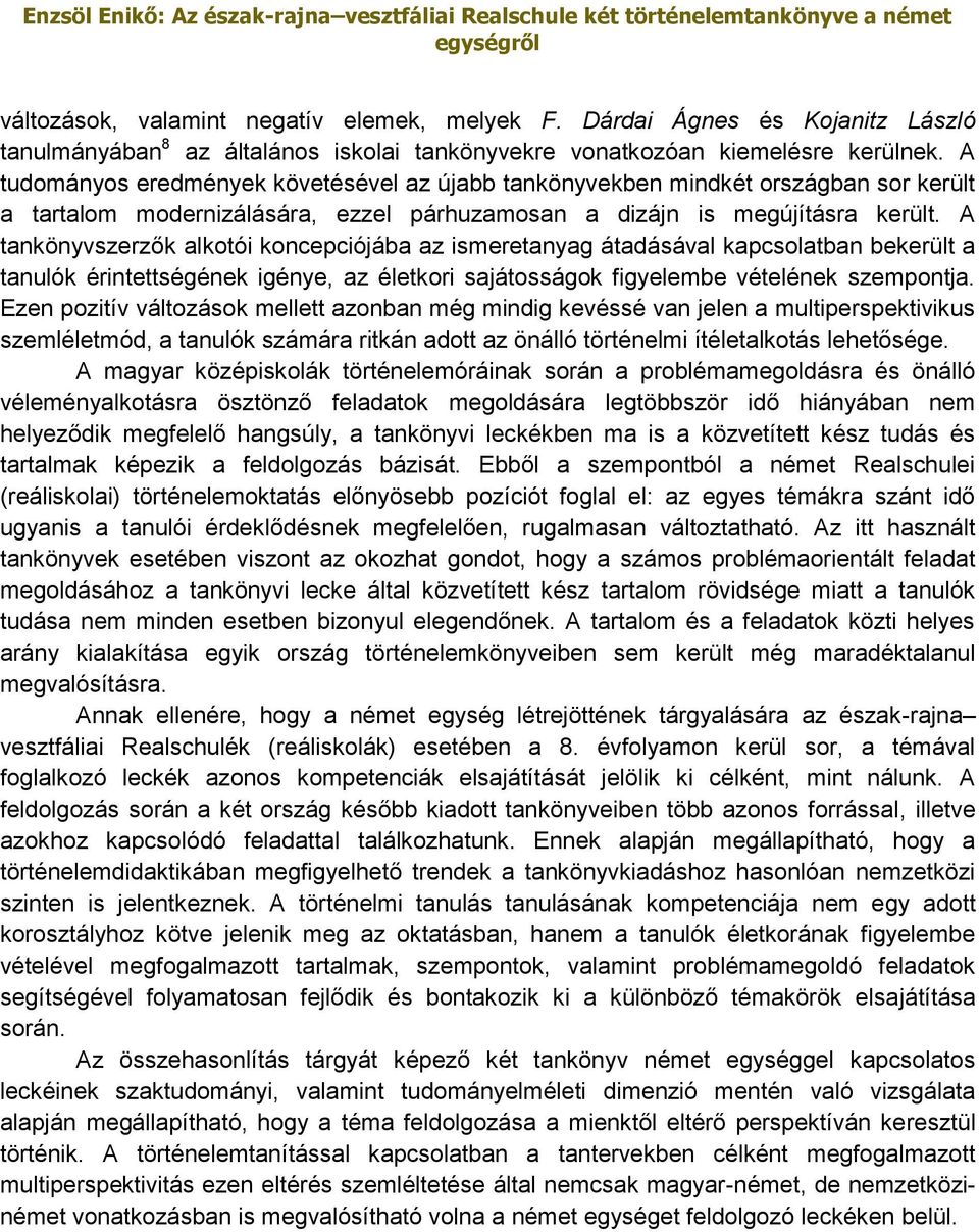 A tankönyvszerzők alkotói koncepciójába az ismeretanyag átadásával kapcsolatban bekerült a tanulók érintettségének igénye, az életkori sajátosságok figyelembe vételének szempontja.