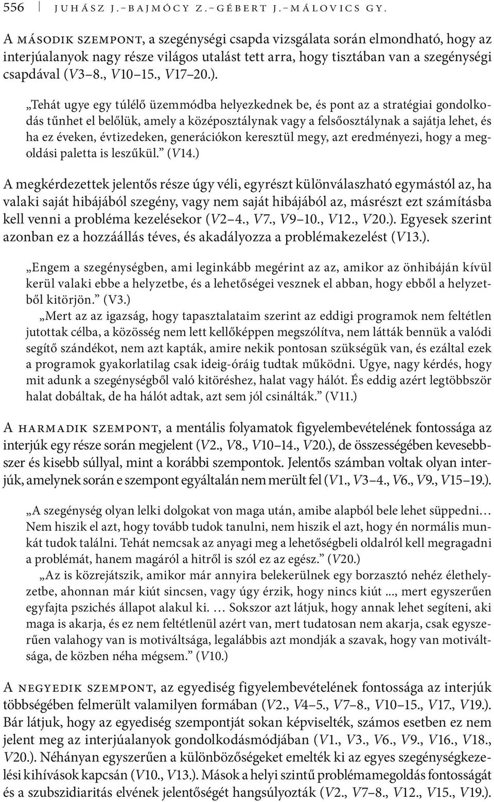 Tehát ugye egy túlélő üzemmódba helyezkednek be, és pont az a stratégiai gondolkodás tűnhet el belőlük, amely a középosztálynak vagy a felsőosztálynak a sajátja lehet, és ha ez éveken, évtizedeken,