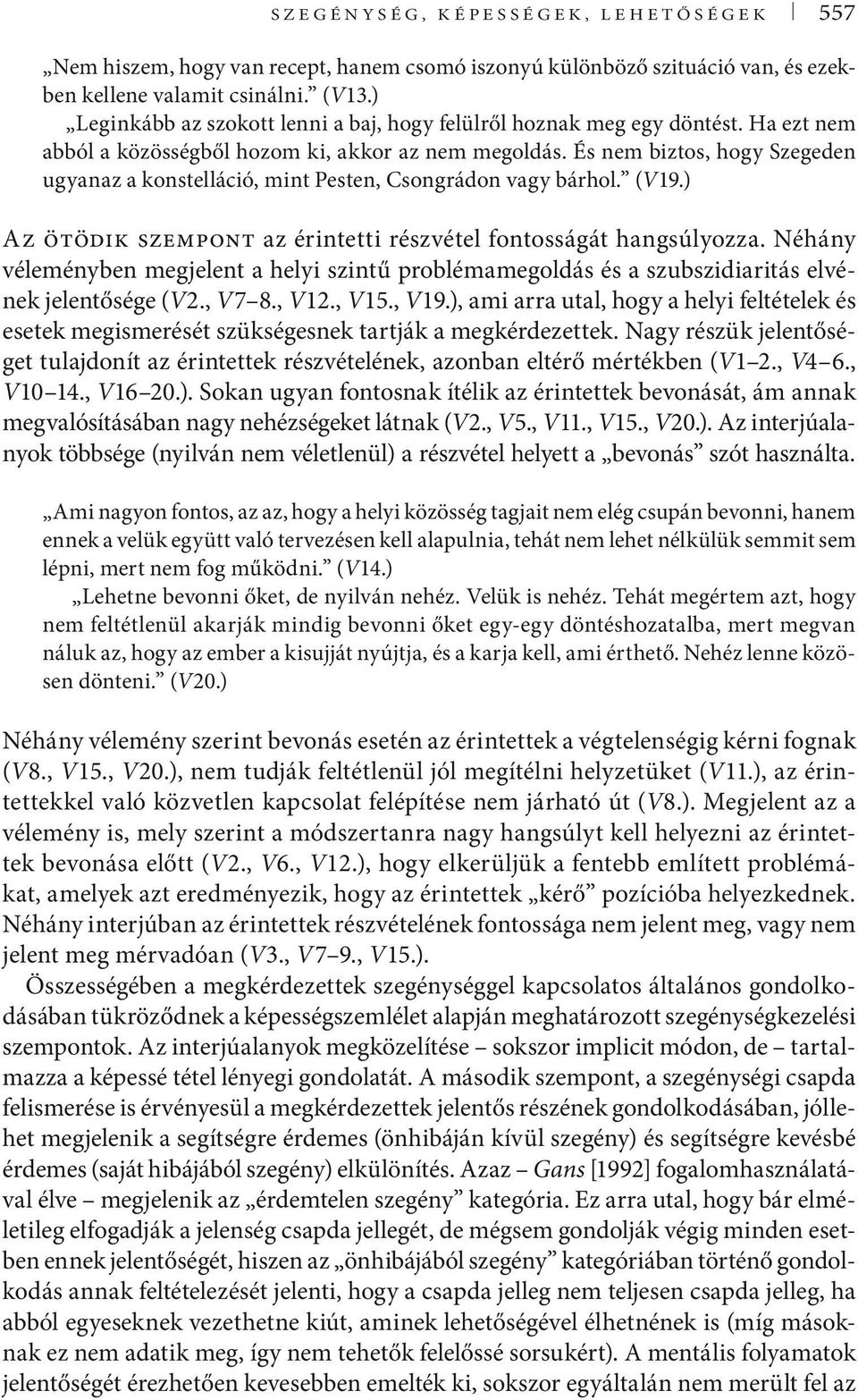 És nem biztos, hogy Szegeden ugyanaz a konstelláció, mint Pesten, Csongrádon vagy bárhol. (V19.) Az ötödik szempont az érintetti részvétel fontosságát hangsúlyozza.
