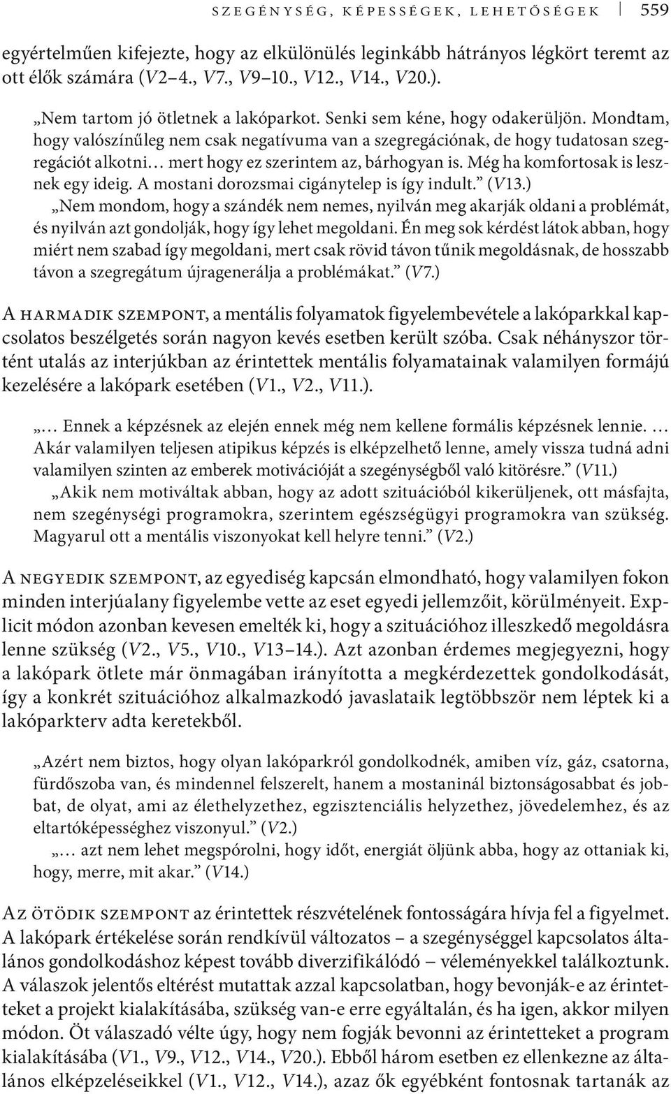 Mondtam, hogy valószínűleg nem csak negatívuma van a szegregációnak, de hogy tudatosan szegregációt alkotni mert hogy ez szerintem az, bárhogyan is. Még ha komfortosak is lesznek egy ideig.