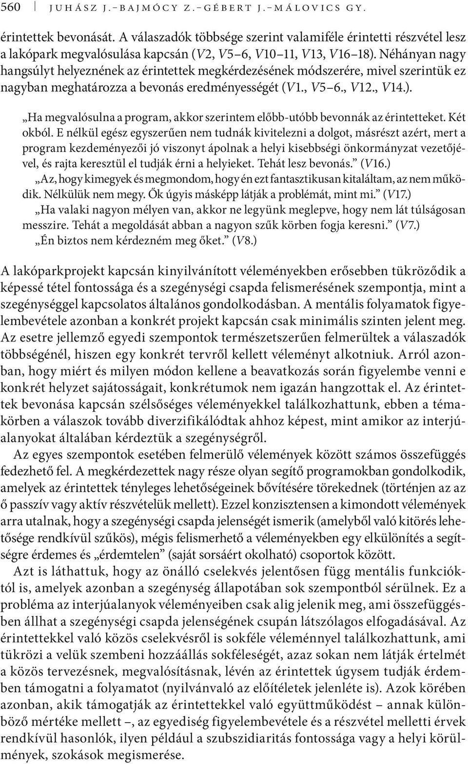 Néhányan nagy hangsúlyt helyeznének az érintettek megkérdezésének módszerére, mivel szerintük ez nagyban meghatározza a bevonás eredményességét (V1., V5 6., V12., V14.).