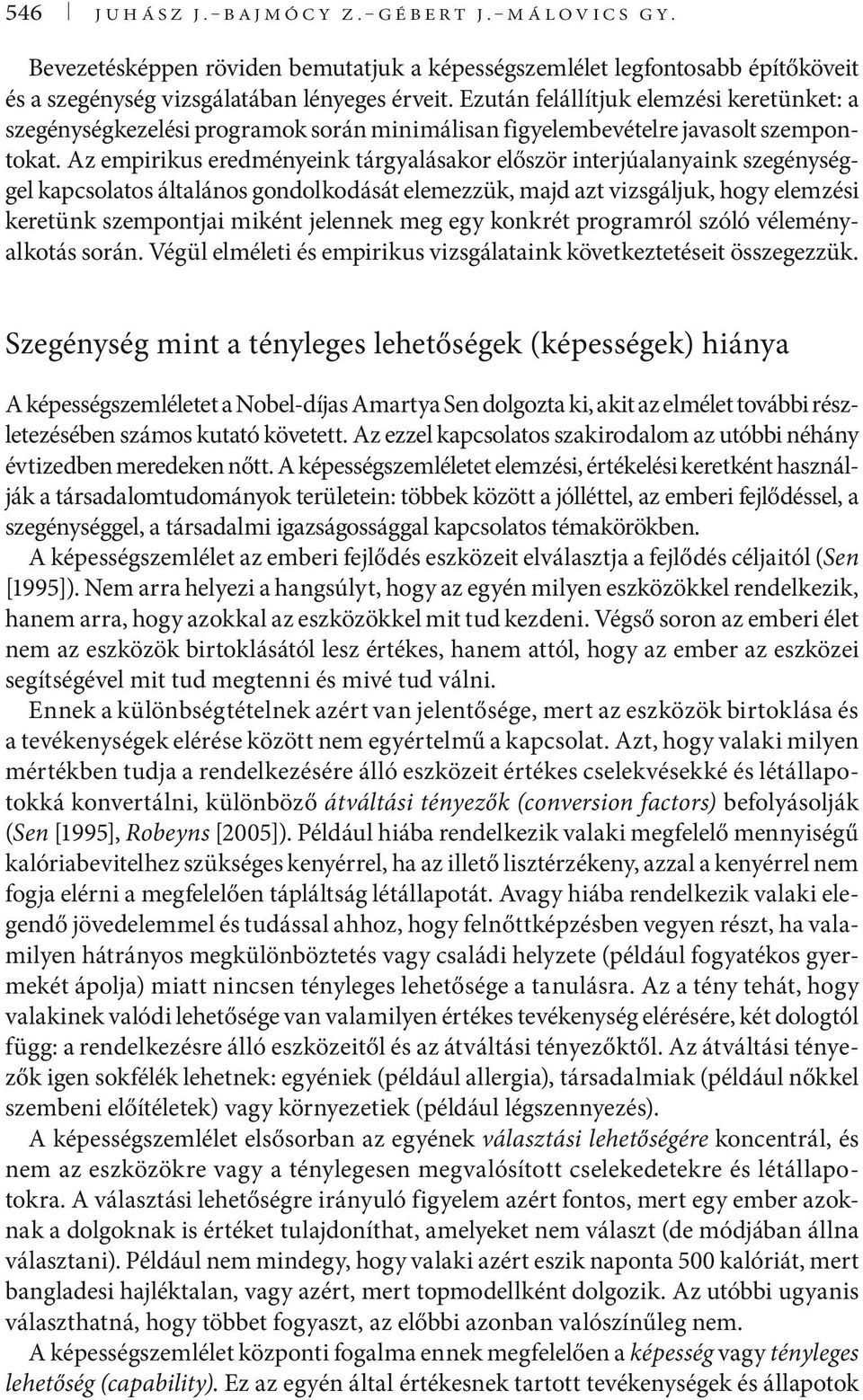 Az empirikus eredményeink tárgyalásakor először interjúalanyaink szegénységgel kapcsolatos általános gondolkodását elemezzük, majd azt vizsgáljuk, hogy elemzési keretünk szempontjai miként jelennek