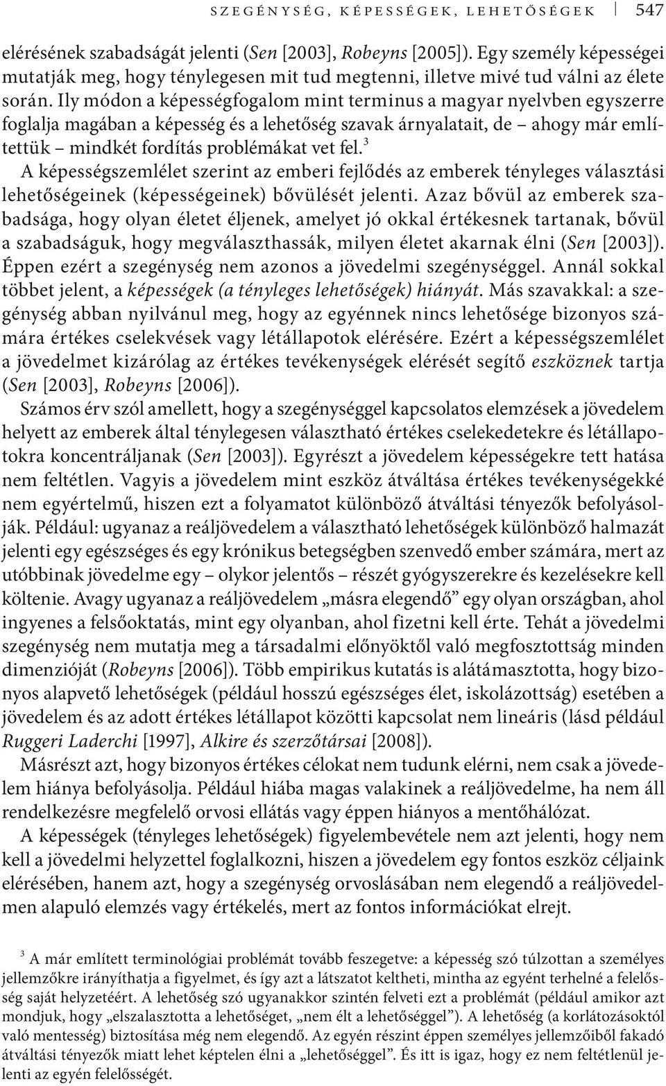 Ily módon a képességfogalom mint terminus a magyar nyelvben egyszerre foglalja magában a képesség és a lehetőség szavak árnyalatait, de ahogy már említettük mindkét fordítás problémákat vet fel.