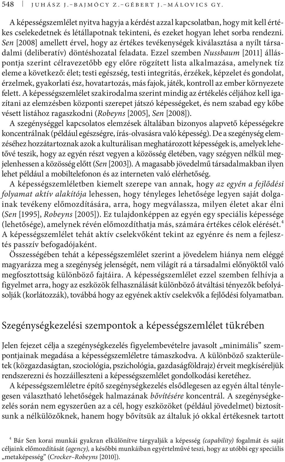 Sen [2008] amellett érvel, hogy az értékes tevékenységek kiválasztása a nyílt társadalmi (deliberatív) döntéshozatal feladata.