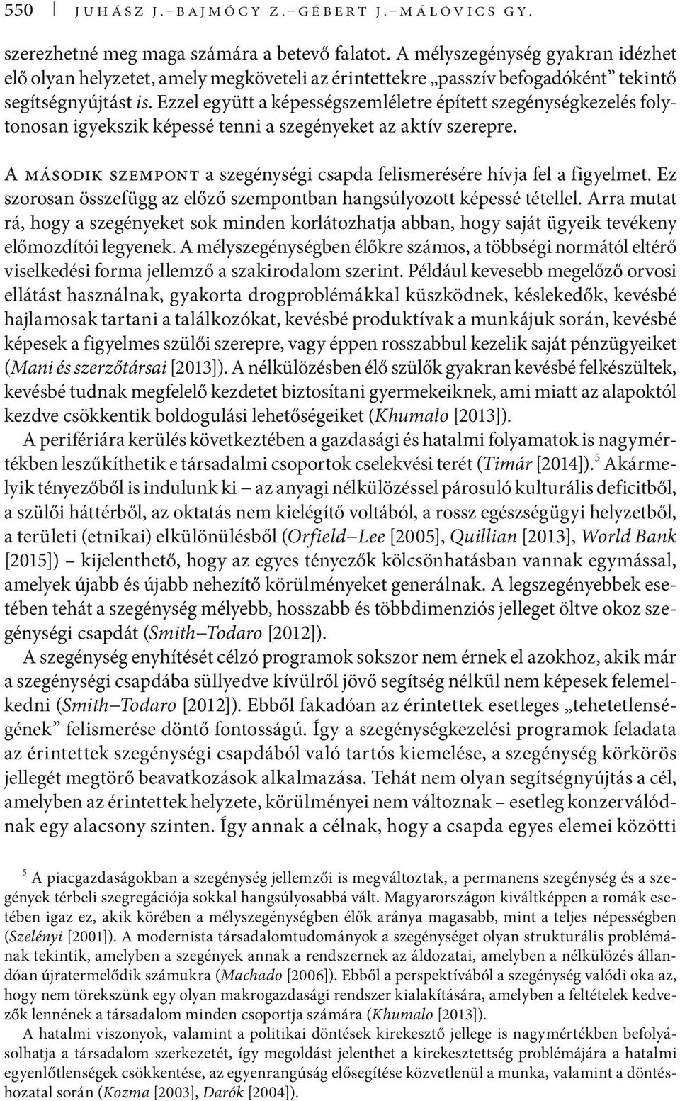 Ezzel együtt a képességszemléletre épített szegénységkezelés folytonosan igyekszik képessé tenni a szegényeket az aktív szerepre.