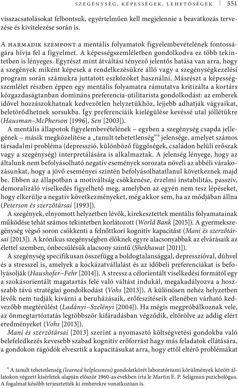 Egyrészt mint átváltási tényező jelentős hatása van arra, hogy a szegények miként képesek a rendelkezésükre álló vagy a szegénységkezelési program során számukra juttatott eszközöket használni.