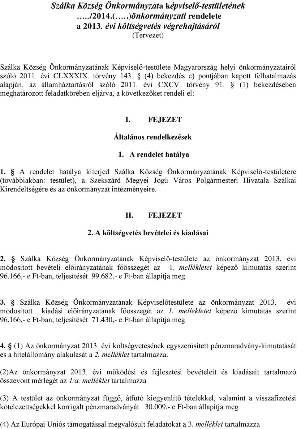 (4) bekezdés c) pontjában kapott felhatalmazás alapján, az államháztartásról szóló 2011. évi CXCV. törvény 91. (1) bekezdésében meghatározott feladatkörében eljárva, a következőket rendeli el: I.