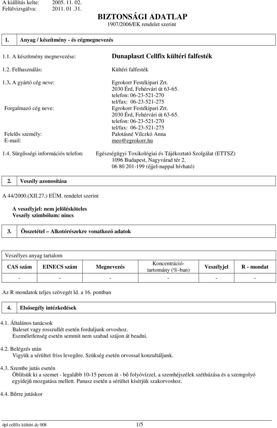 telefon: 06-23-521-270 tel/fax: 06-23-521-275 Felelős személy: Palotásné Vilczkó Anna E-mail: meo@egrokorr.hu 1.4.