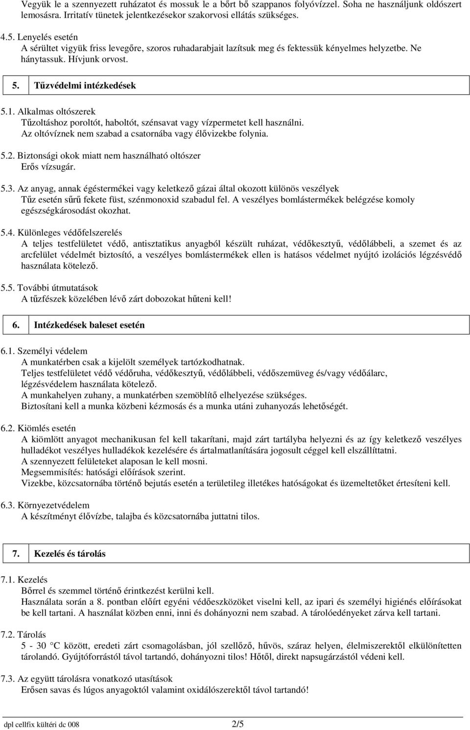 Alkalmas oltószerek Tűzoltáshoz poroltót, haboltót, szénsavat vagy vízpermetet kell használni. Az oltóvíznek nem szabad a csatornába vagy élővizekbe folynia. 5.2.