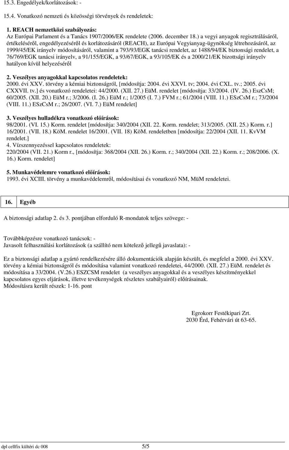 ) a vegyi anyagok regisztrálásáról, értékeléséről, engedélyezéséről és korlátozásáról (REACH), az Európai Vegyianyag-ügynökség létrehozásáról, az 1999/45/EK irányelv módosításáról, valamint a