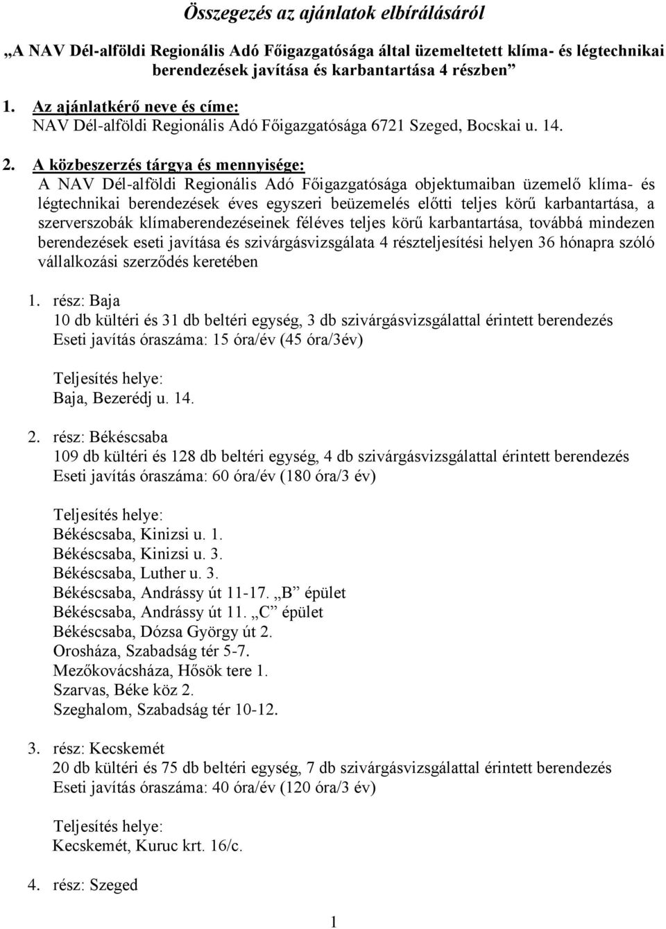 A közbeszerzés tárgya és mennyisége: A NAV Dél-alföldi Regionális Adó Főigazgatósága objektumaiban üzemelő klíma- és légtechnikai berendezések éves egyszeri beüzemelés előtti teljes körű