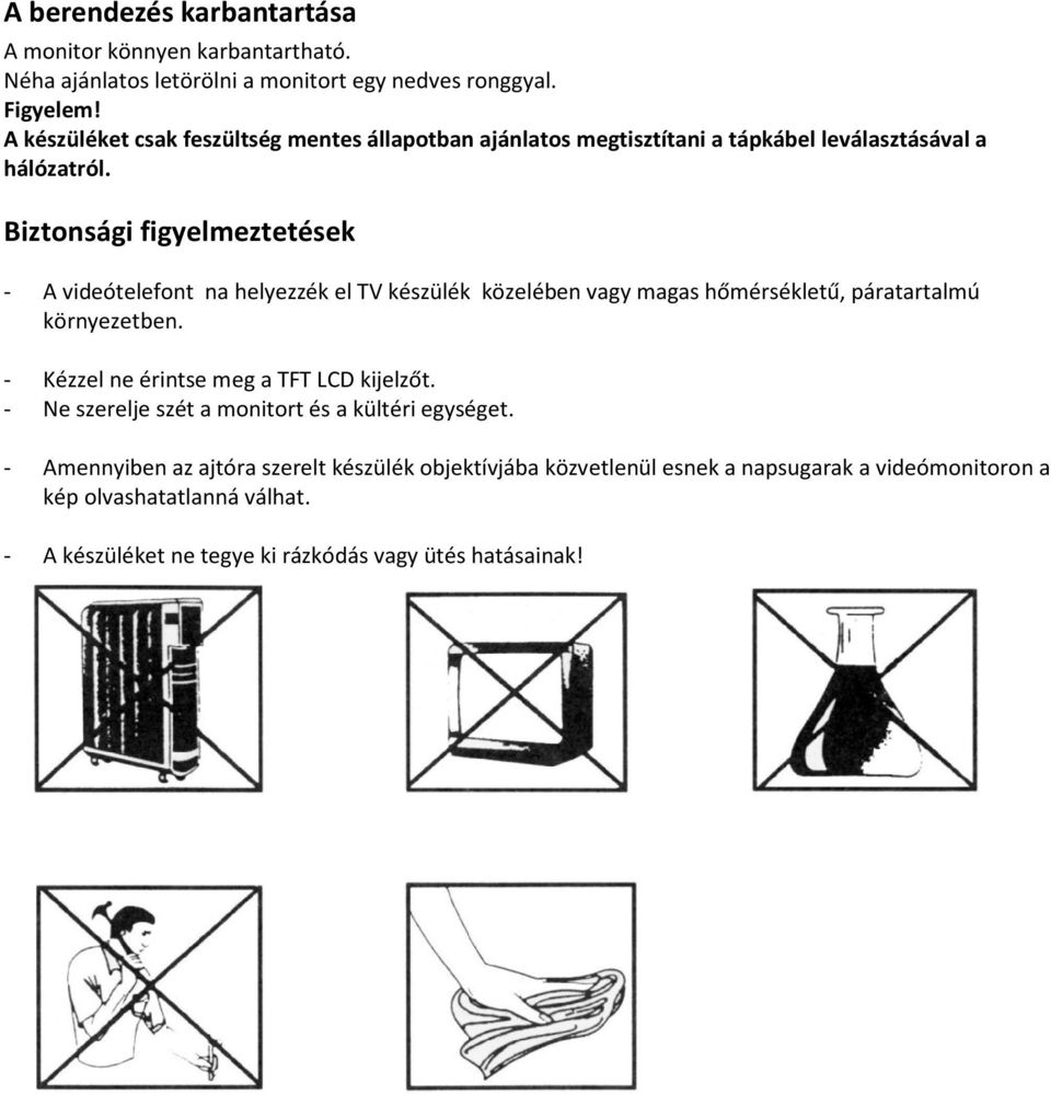 Biztonsági figyelmeztetések - A videótelefont na helyezzék el TV készülék közelében vagy magas hőmérsékletű, páratartalmú környezetben.