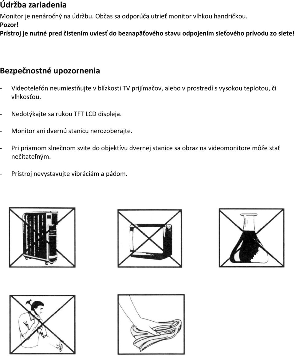 Bezpečnostné upozornenia - Videotelefón neumiestňujte v blízkosti TV prijímačov, alebo v prostredí s vysokou teplotou, či vlhkosťou.